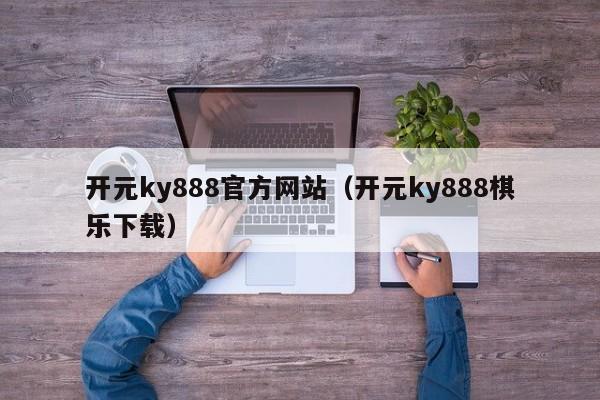 开元ky888官方网站（开元ky888棋乐下载）