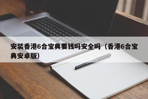 安装香港6合宝典要钱吗安全吗,新澳门2026最新款免费,澳门今晚必开一肖,2026澳门精准正版免费.香港6合宝典安卓版）